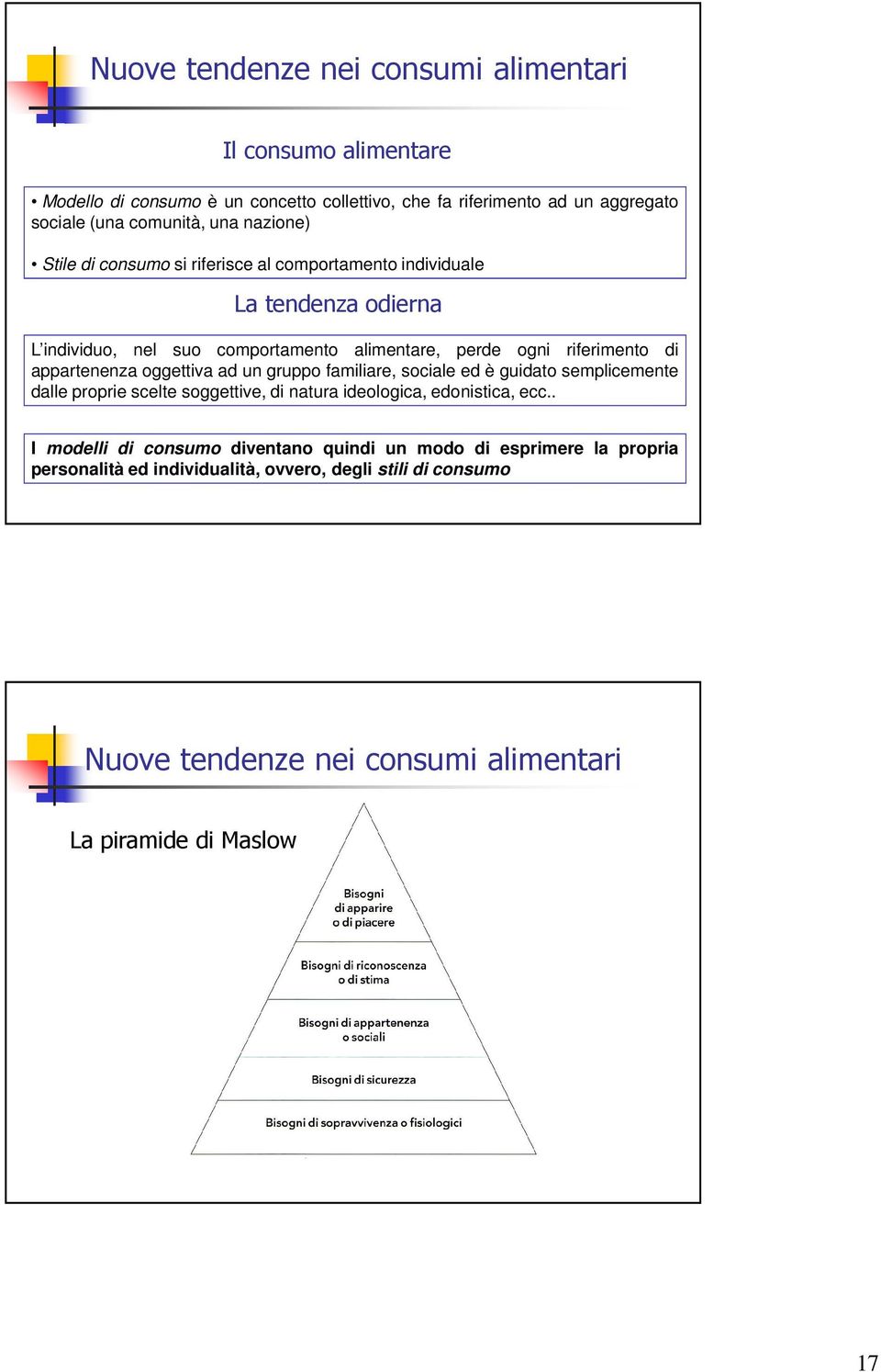 appartenenza oggettiva ad un gruppo familiare, sociale ed è guidato semplicemente dalle proprie scelte soggettive, di natura ideologica, edonistica, ecc.