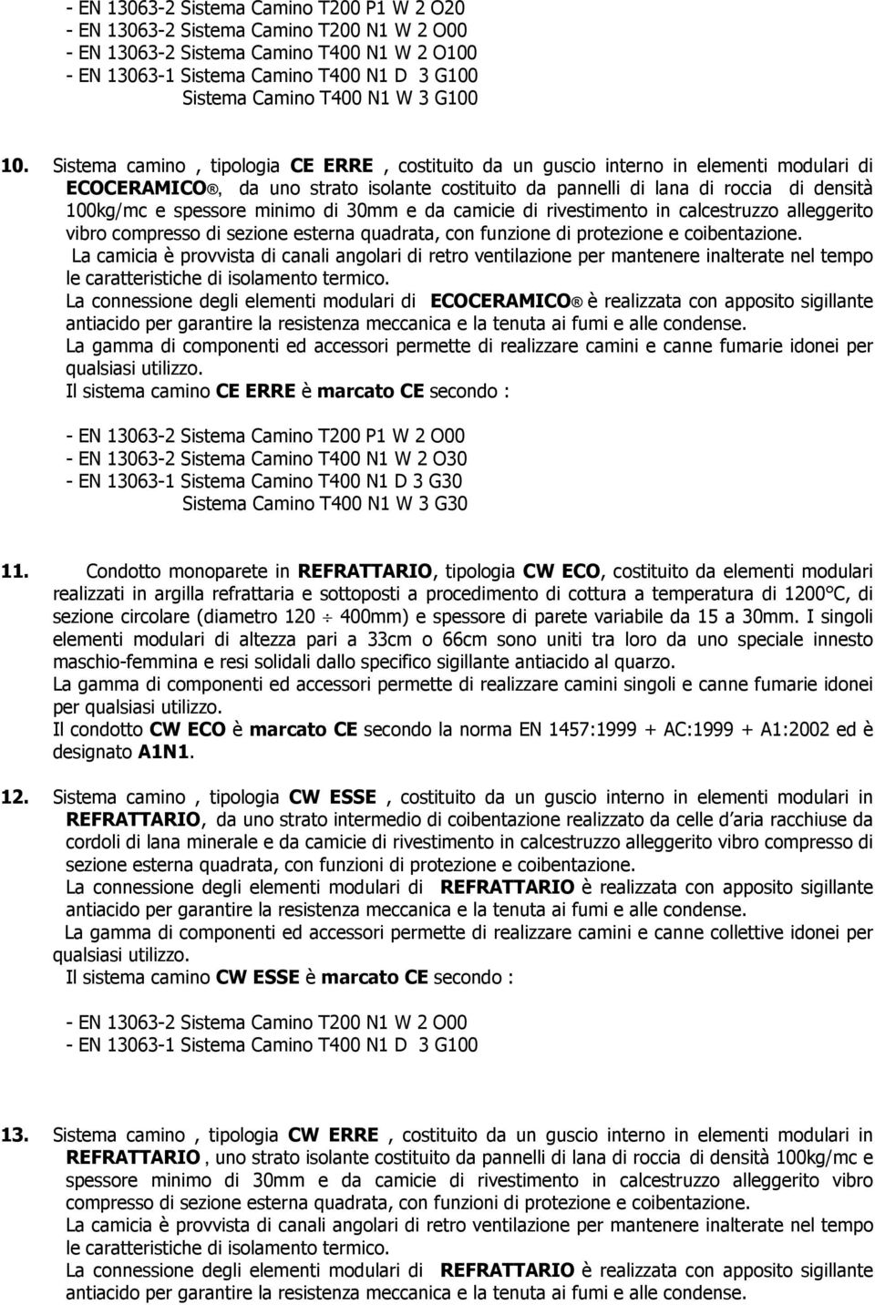 minimo di 30mm e da camicie di rivestimento in calcestruzzo alleggerito vibro compresso di sezione esterna quadrata, con funzione di protezione e coibentazione.