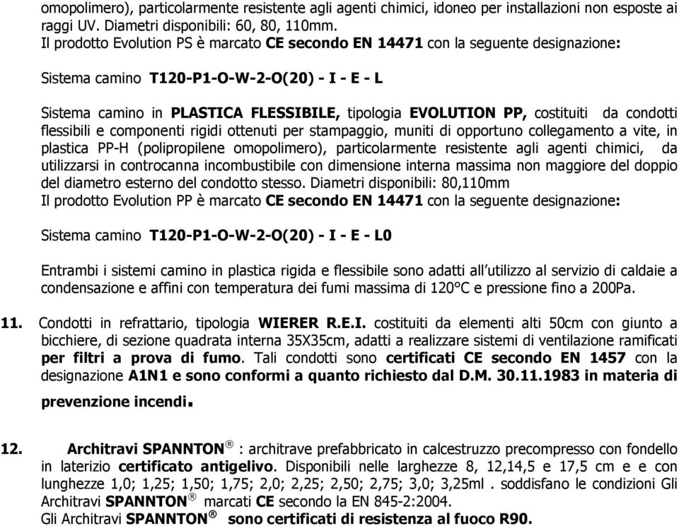 costituiti da condotti flessibili e componenti rigidi ottenuti per stampaggio, muniti di opportuno collegamento a vite, in plastica PP-H (polipropilene omopolimero), particolarmente resistente agli