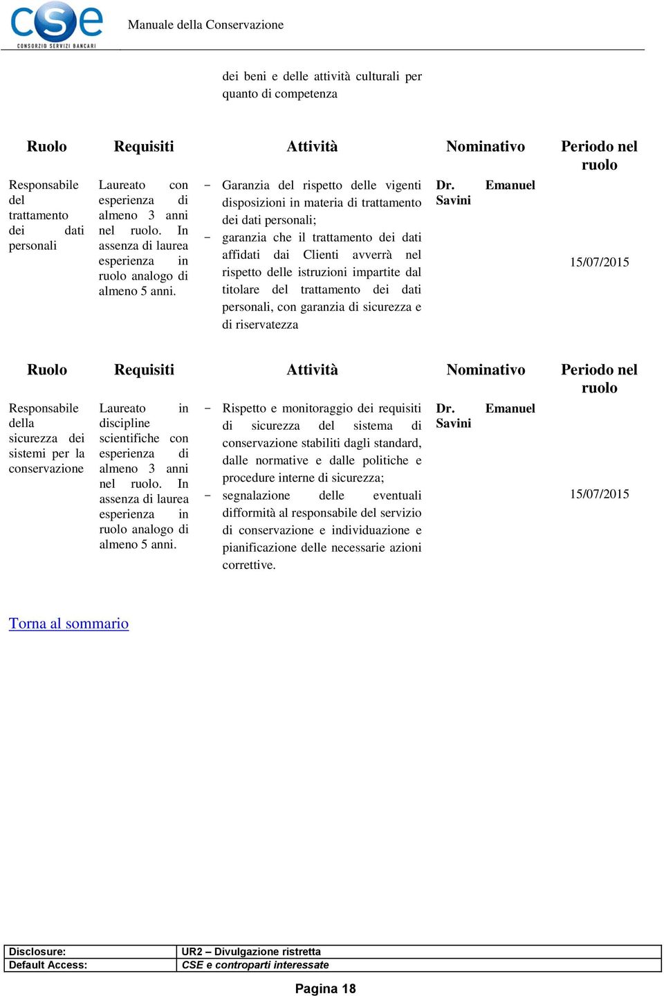 - Garanzia del rispetto delle vigenti disposizioni in materia di trattamento dei dati personali; - garanzia che il trattamento dei dati affidati dai Clienti avverrà nel rispetto delle istruzioni