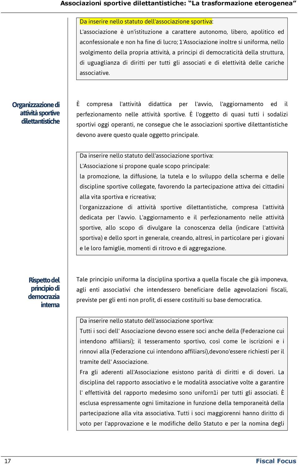 Organizzazione di attività sportive dilettantistiche È compresa l'attività didattica per l'avvio, l'aggiornamento ed il perfezionamento nelle attività sportive.