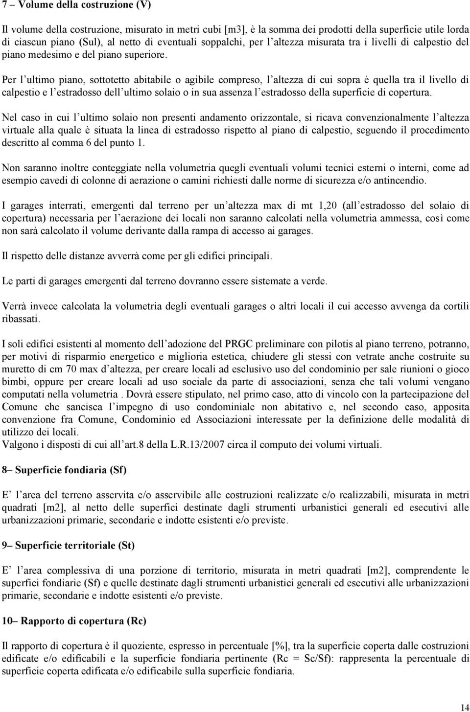 Per l ultimo piano, sottotetto abitabile o agibile compreso, l altezza di cui sopra è quella tra il livello di calpestio e l estradosso dell ultimo solaio o in sua assenza l estradosso della