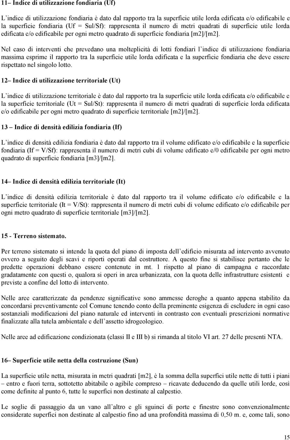 Nel caso di interventi che prevedano una molteplicità di lotti fondiari l indice di utilizzazione fondiaria massima esprime il rapporto tra la superficie utile lorda edificata e la superficie