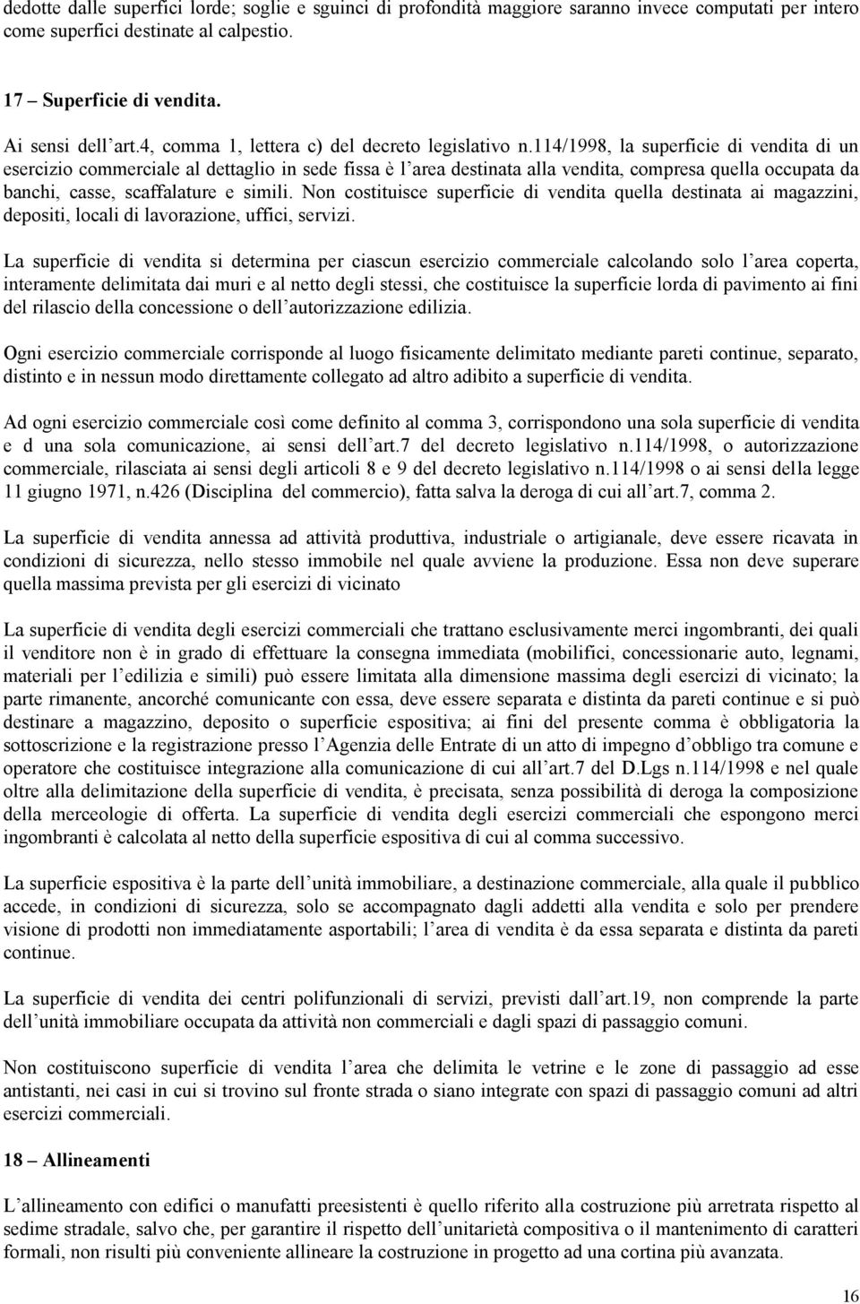 114/1998, la superficie di vendita di un esercizio commerciale al dettaglio in sede fissa è l area destinata alla vendita, compresa quella occupata da banchi, casse, scaffalature e simili.