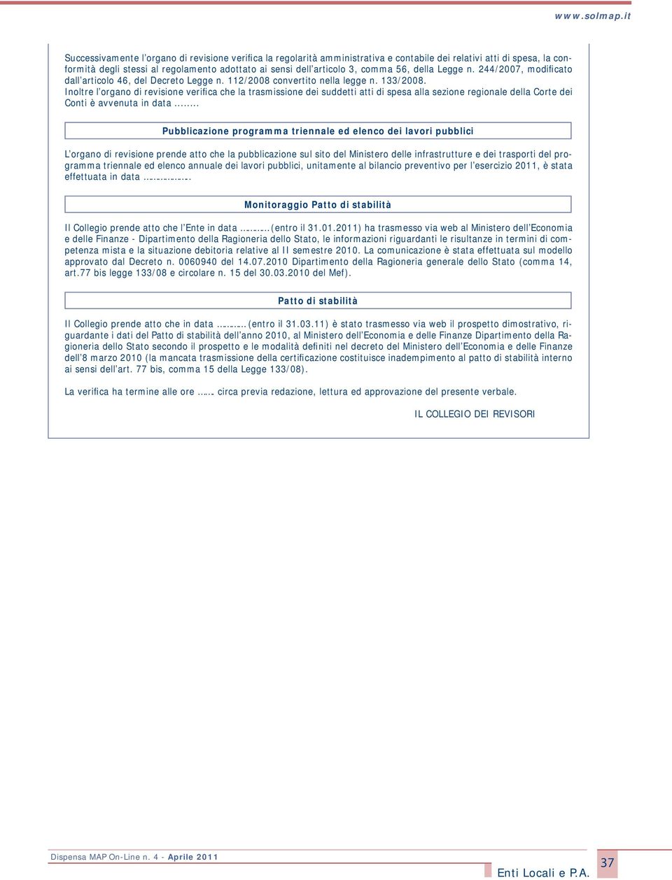 Inoltre l organo di revisione verifica che la trasmissione dei suddetti atti di spesa alla sezione regionale della Corte dei Conti è avvenuta in data.