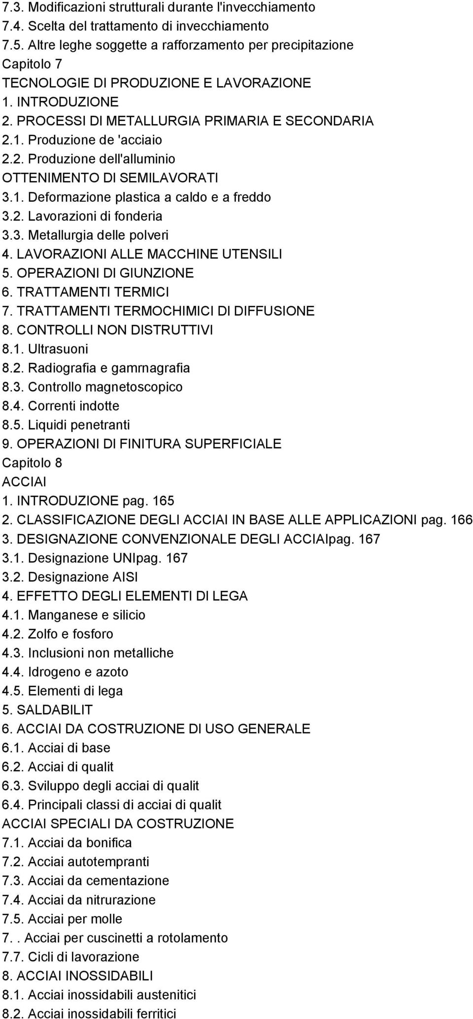 2. Produzione dell'alluminio OTTENIMENTO Dl SEMILAVORATI 3.1. Deformazione plastica a caldo e a freddo 3.2. Lavorazioni di fonderia 3.3. Metallurgia delle polveri 4.