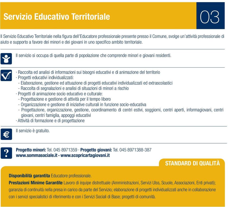 Raccolta ed analisi di informazioni sui bisogni educativi e di animazione del territorio Progetti educativi individualizzati: - Elaborazione, gestione ed attuazione di progetti educativi