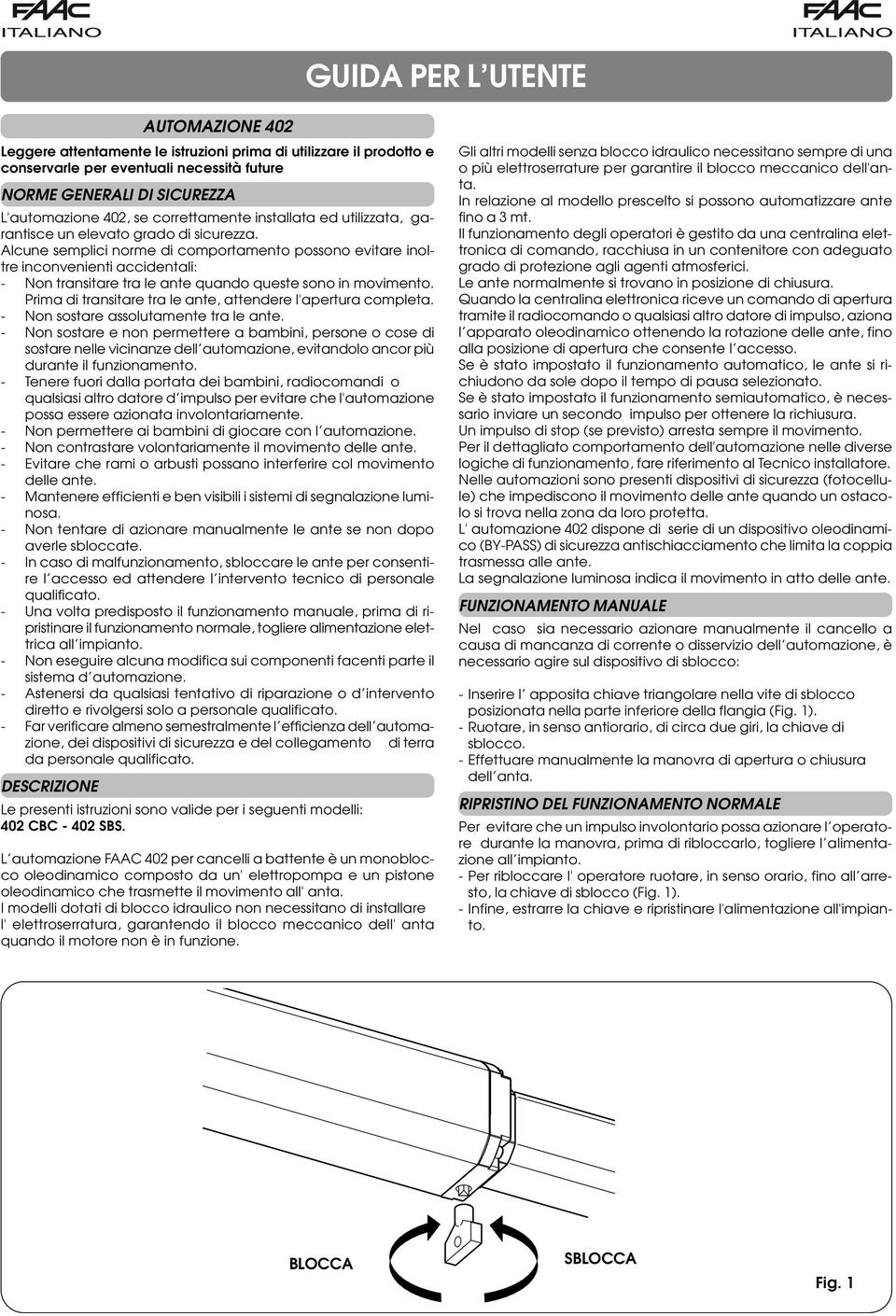 Alcune semplici norme di comportamento possono evitare inoltre inconvenienti accidentali: - Non transitare tra le ante quando queste sono in movimento.