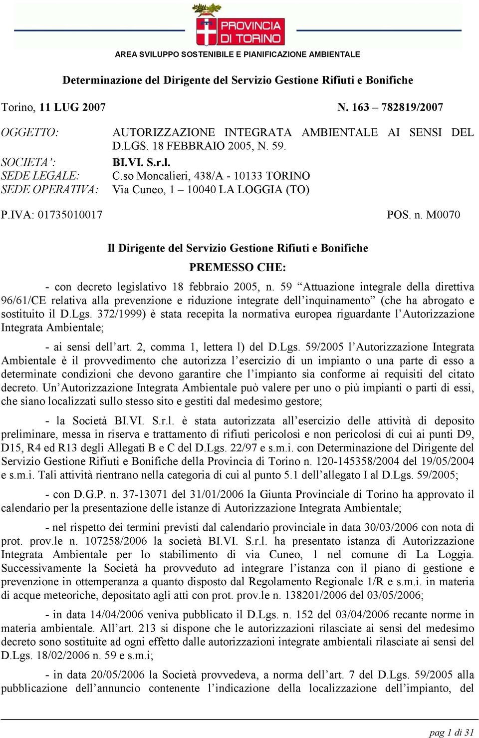 so Moncalieri, 438/A - 10133 TORINO Via Cuneo, 1 10040 LA LOGGIA (TO) POS. n. M0070 Il Dirigente del Servizio Gestione Rifiuti e Bonifiche PREMESSO CHE: - con decreto legislativo 18 febbraio 2005, n.
