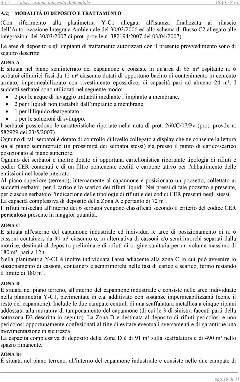 Le aree di deposito e gli impianti di trattamento autorizzati con il presente provvedimento sono di seguito descritte ZONA A È situata nel piano seminterrato del capannone e consiste in un'area di 65