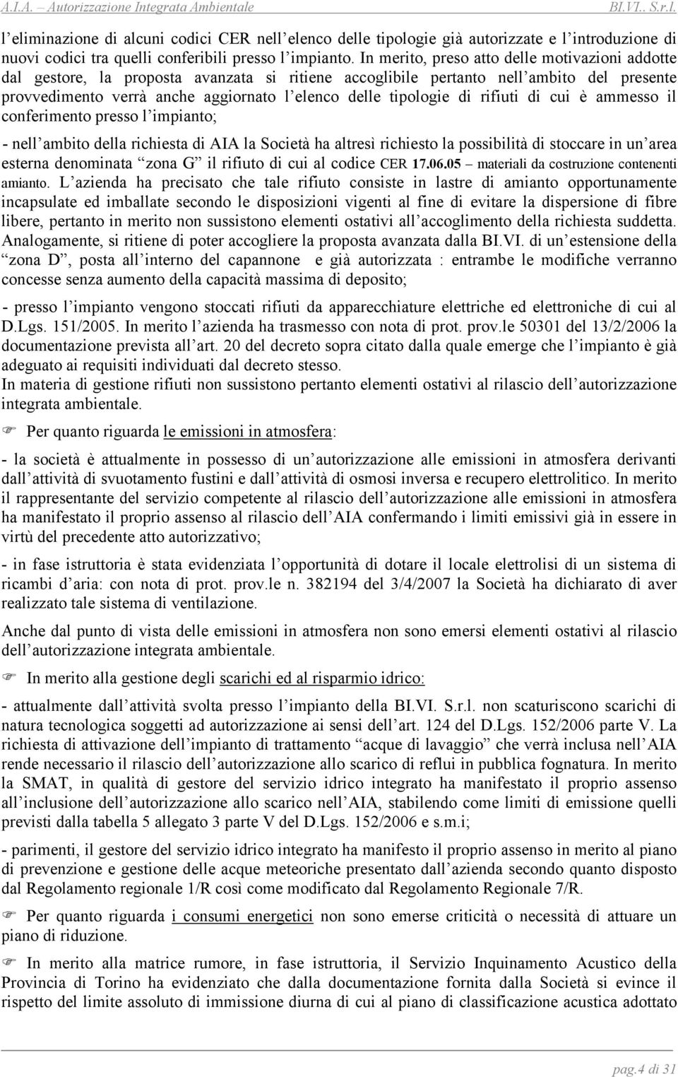 tipologie di rifiuti di cui è ammesso il conferimento presso l impianto; - nell ambito della richiesta di AIA la Società ha altresì richiesto la possibilità di stoccare in un area esterna denominata