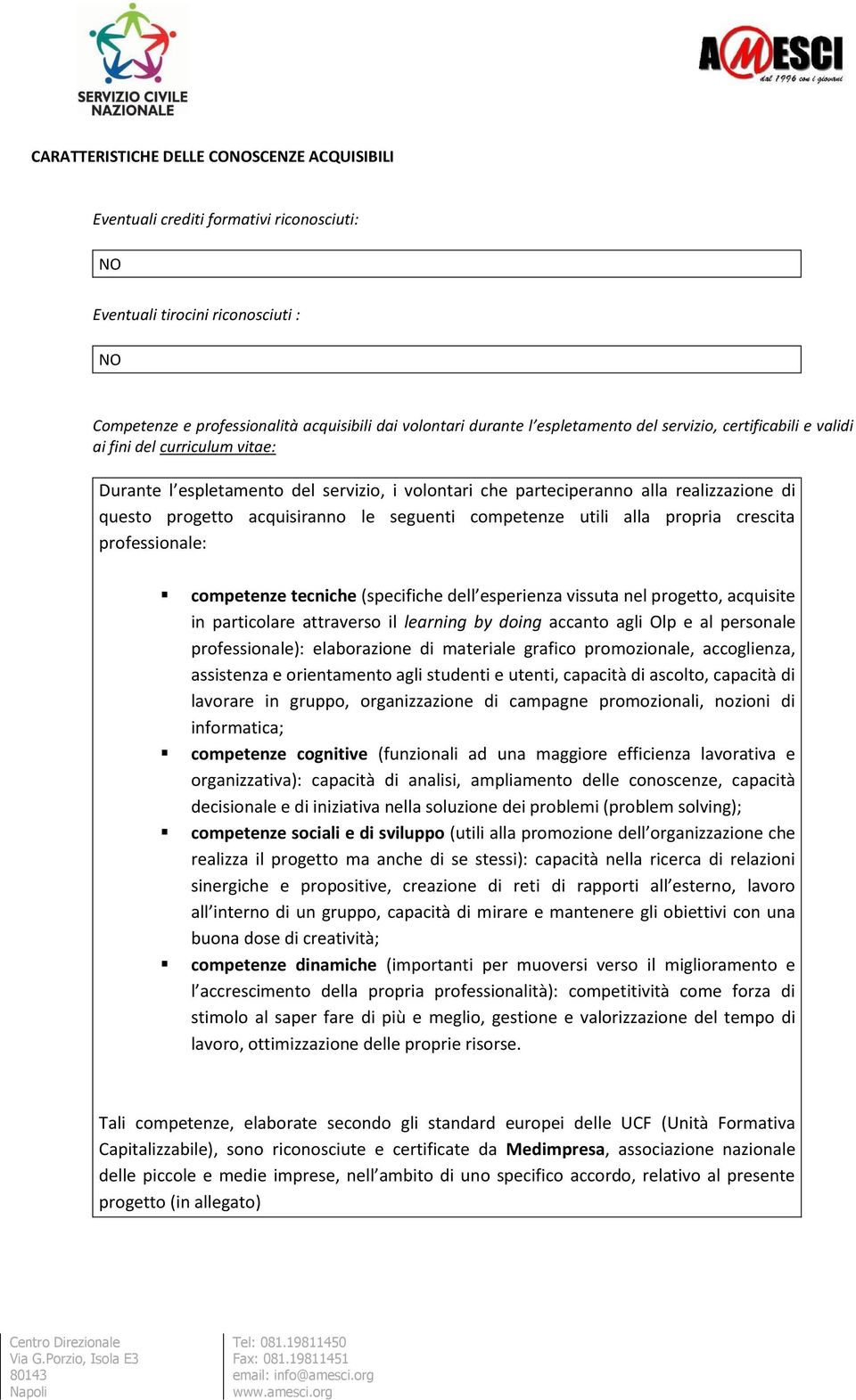 le seguenti competenze utili alla propria crescita professionale: competenze tecniche (specifiche dell esperienza vissuta nel progetto, acquisite in particolare attraverso il learning by doing