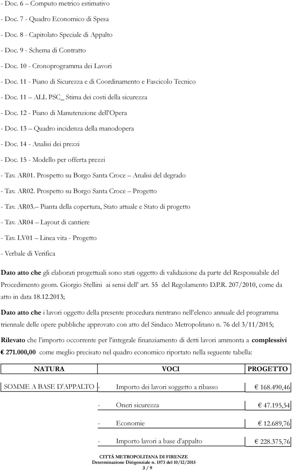 13 Quadro incidenza della manodopera - Doc. 14 - Analisi dei prezzi - Doc. 15 - Modello per offerta prezzi - Tav. AR01. Prospetto su Borgo Santa Croce Analisi del degrado - Tav. AR02.