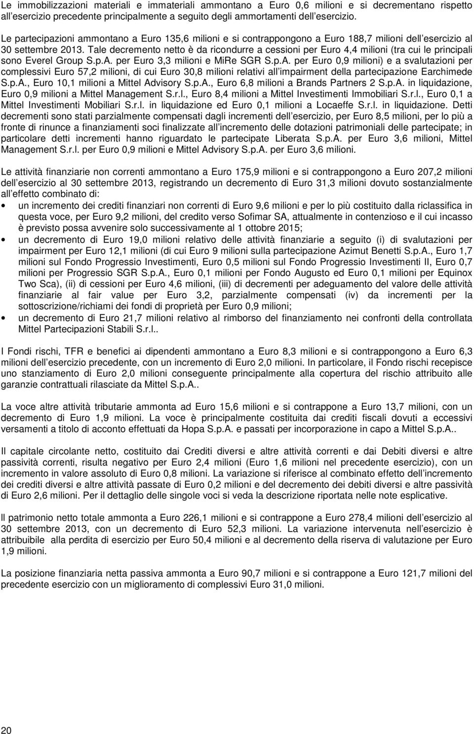 Tale decremento netto è da ricondurre a cessioni per Euro 4,4 milioni (tra cui le principali sono Everel Group S.p.A.