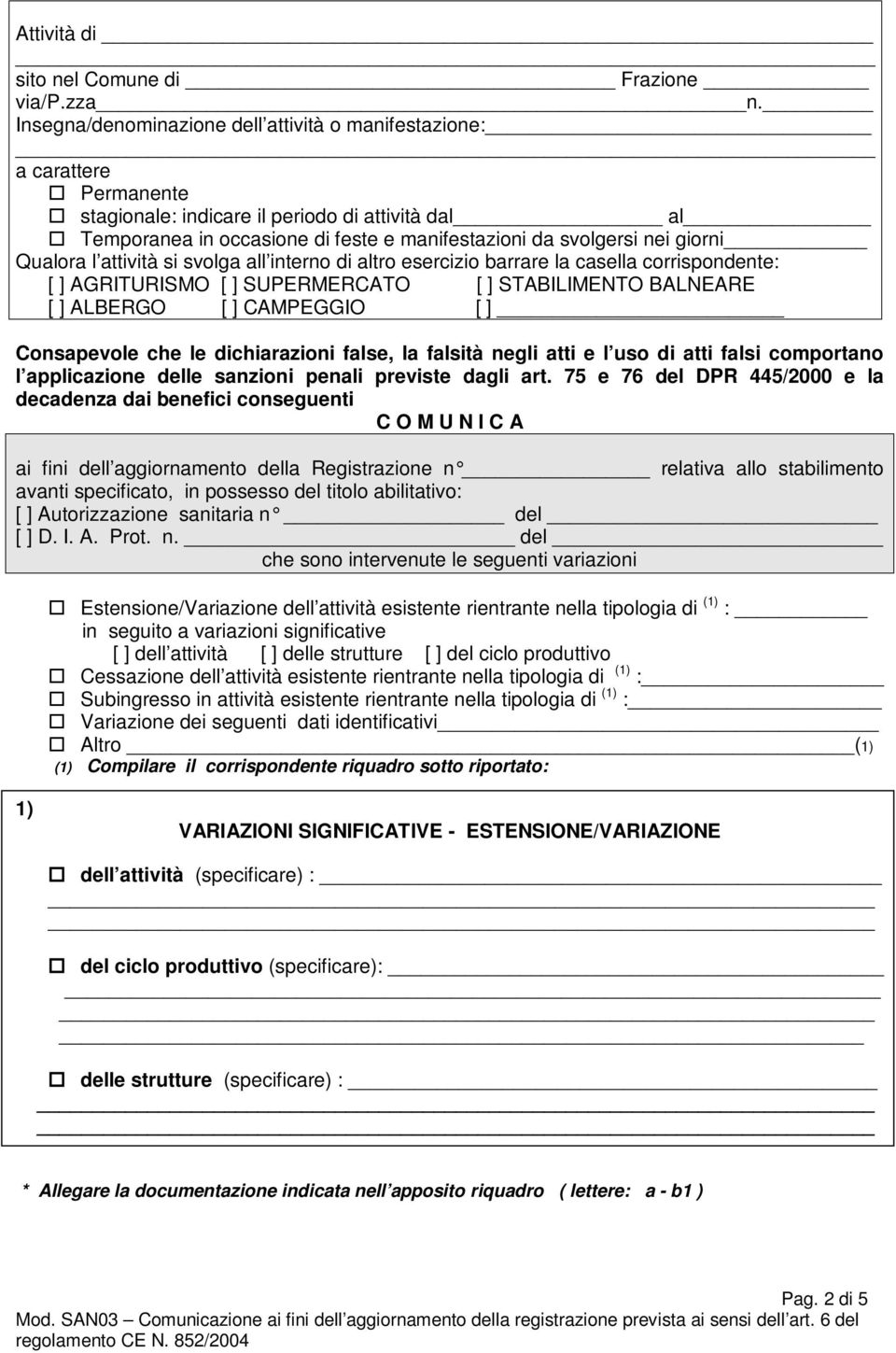 giorni Qualora l attività si svolga all interno di altro esercizio barrare la casella corrispondente: [ ] AGRITURISMO [ ] SUPERMERCATO [ ] STABILIMENTO BALNEARE [ ] ALBERGO [ ] CAMPEGGIO [ ]