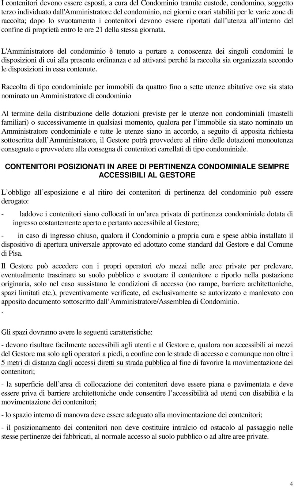 L'Amministratore del condominio è tenuto a portare a conoscenza dei singoli condomini le disposizioni di cui alla presente ordinanza e ad attivarsi perché la raccolta sia organizzata secondo le