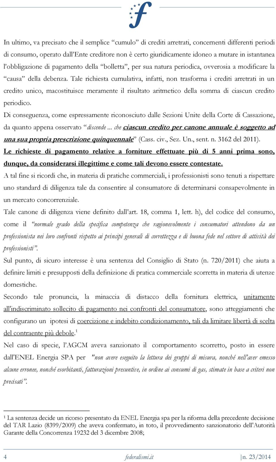 Tale richiesta cumulativa, infatti, non trasforma i crediti arretrati in un credito unico, macostituisce meramente il risultato aritmetico della somma di ciascun credito periodico.