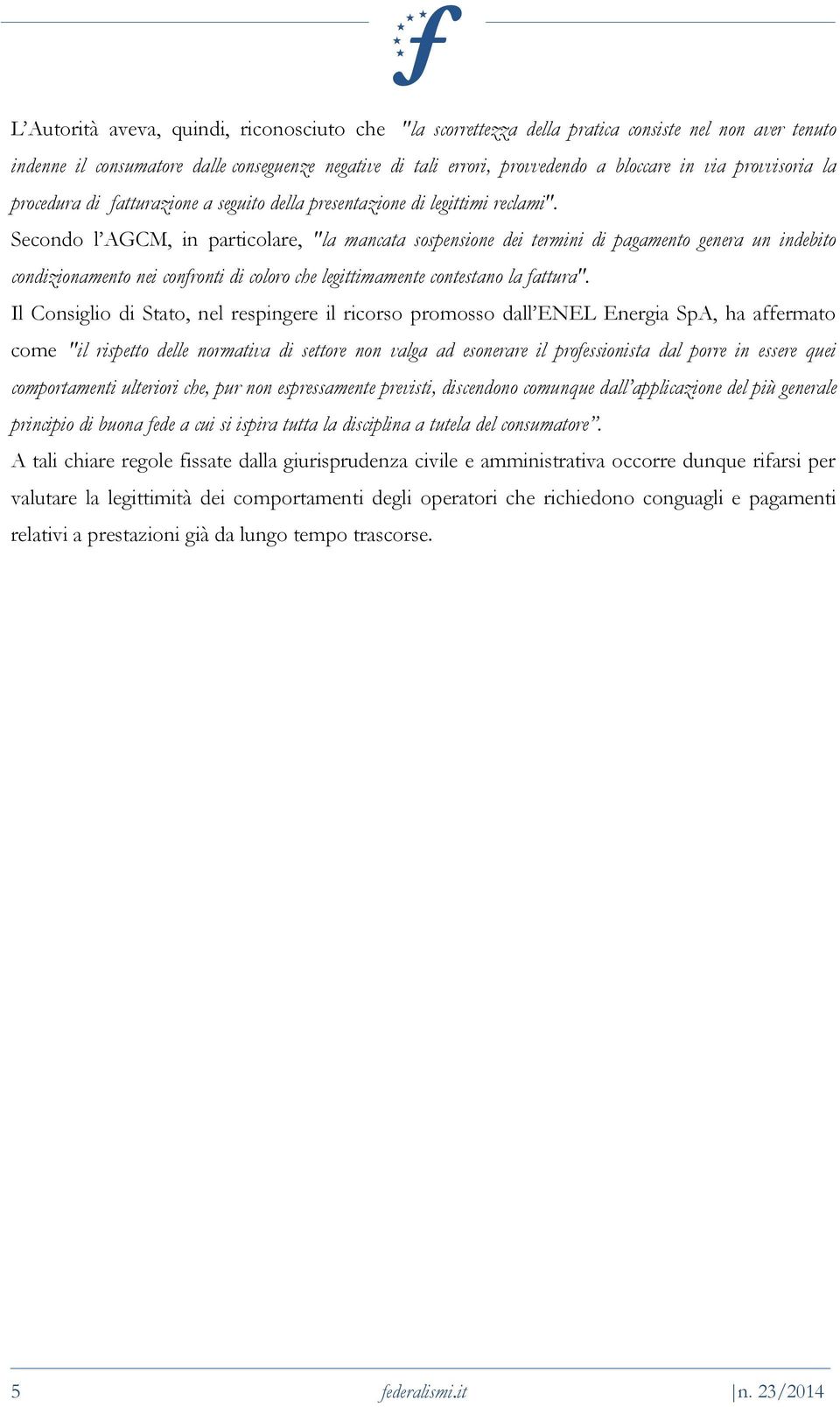 Secondo l AGCM, in particolare, "la mancata sospensione dei termini di pagamento genera un indebito condizionamento nei confronti di coloro che legittimamente contestano la fattura".