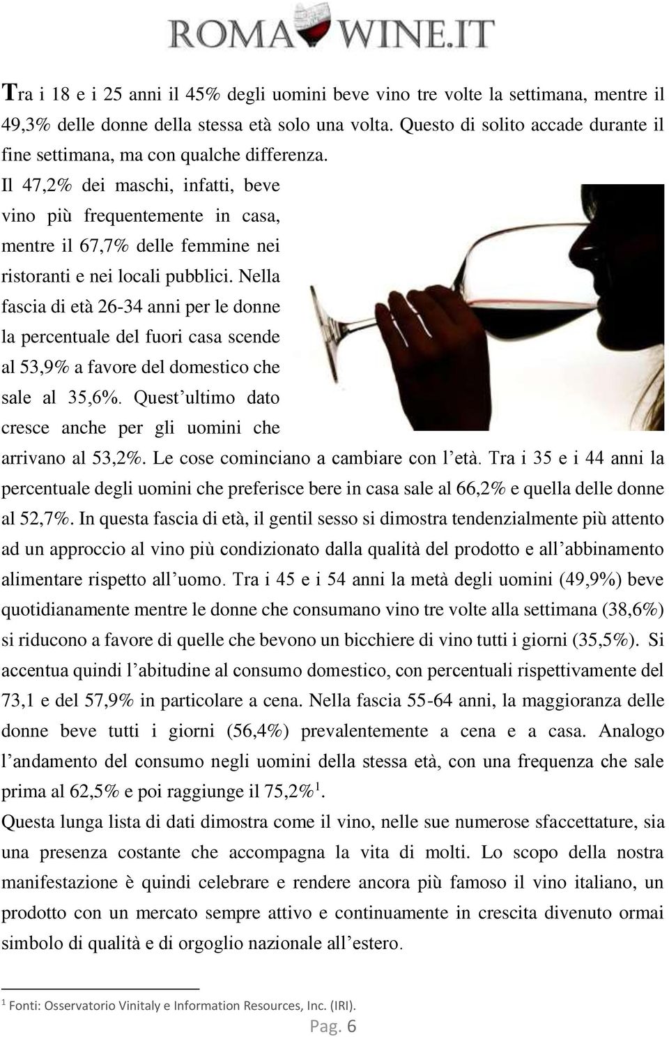 Il 47,2% dei maschi, infatti, beve vino più frequentemente in casa, mentre il 67,7% delle femmine nei ristoranti e nei locali pubblici.