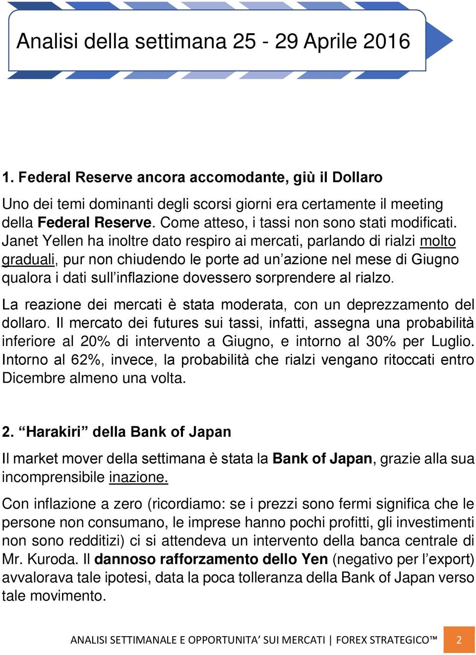 Janet Yellen ha inoltre dato respiro ai mercati, parlando di rialzi molto graduali, pur non chiudendo le porte ad un azione nel mese di Giugno qualora i dati sull inflazione dovessero sorprendere al