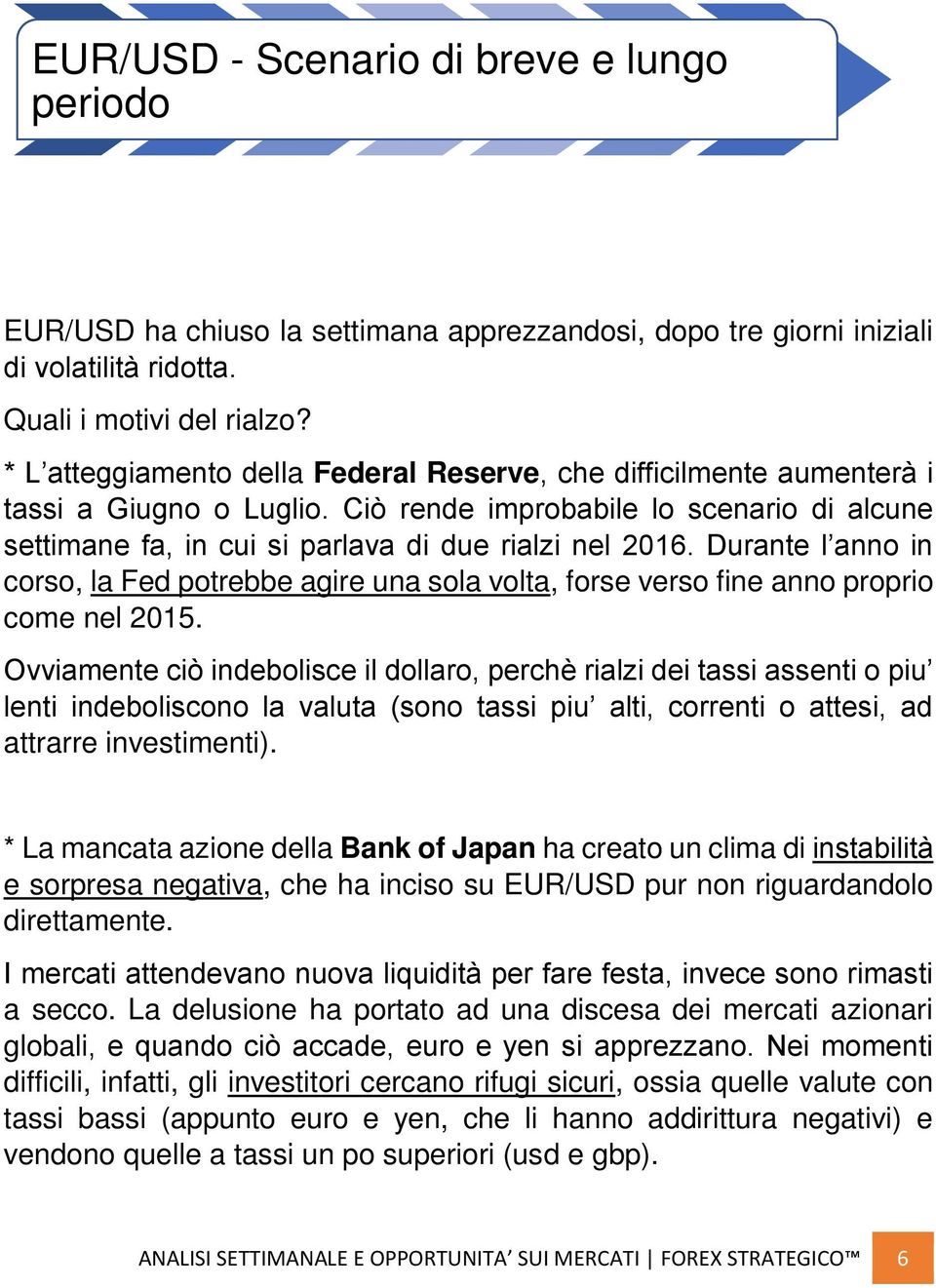 Durante l anno in corso, la Fed potrebbe agire una sola volta, forse verso fine anno proprio come nel 2015.