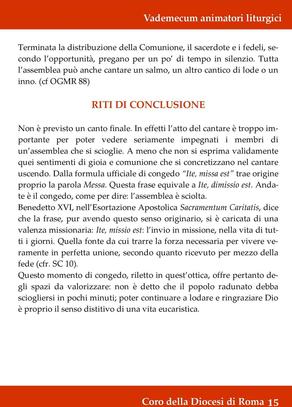 In effetti l atto del cantare è troppo importante per poter vedere seriamente impegnati i membri di un assemblea che si scioglie.