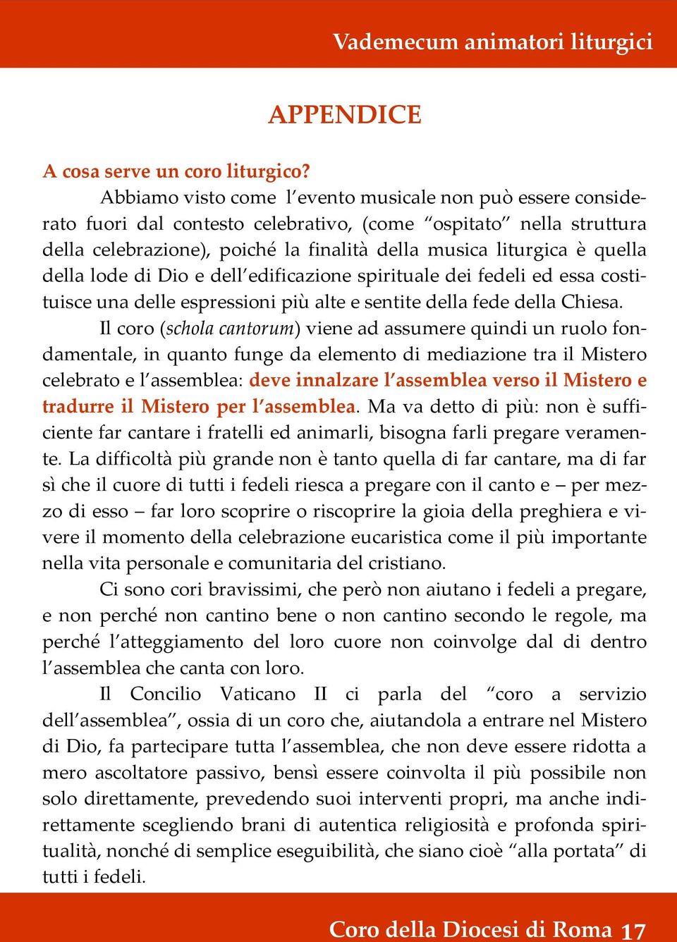 della lode di Dio e dell edificazione spirituale dei fedeli ed essa costituisce una delle espressioni più alte e sentite della fede della Chiesa.