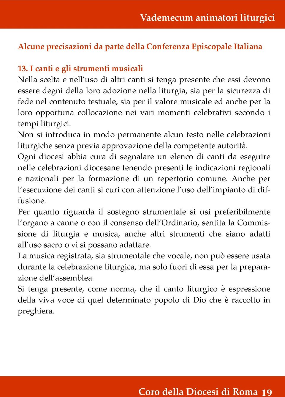 testuale, sia per il valore musicale ed anche per la loro opportuna collocazione nei vari momenti celebrativi secondo i tempi liturgici.