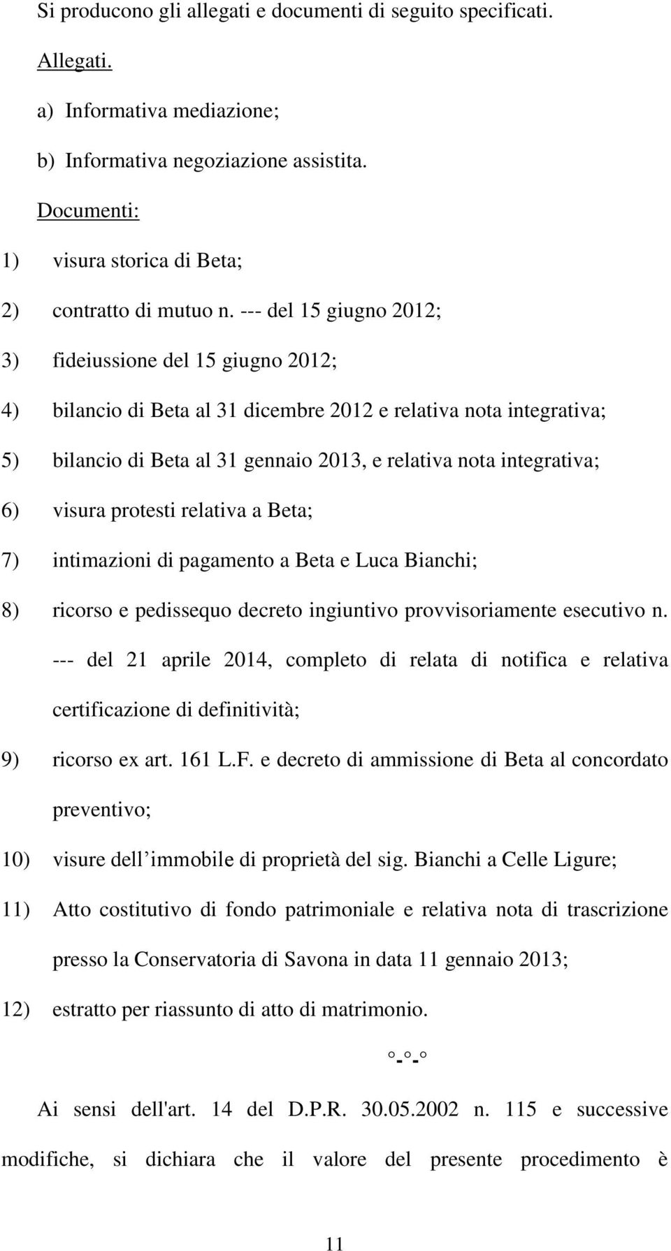 6) visura protesti relativa a Beta; 7) intimazioni di pagamento a Beta e Luca Bianchi; 8) ricorso e pedissequo decreto ingiuntivo provvisoriamente esecutivo n.