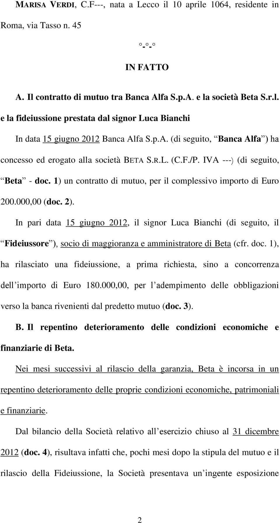 2). In pari data 15 giugno 2012, il signor Luca Bianchi (di seguito, il Fideiussore ), socio di maggioranza e amministratore di Beta (cfr. doc.