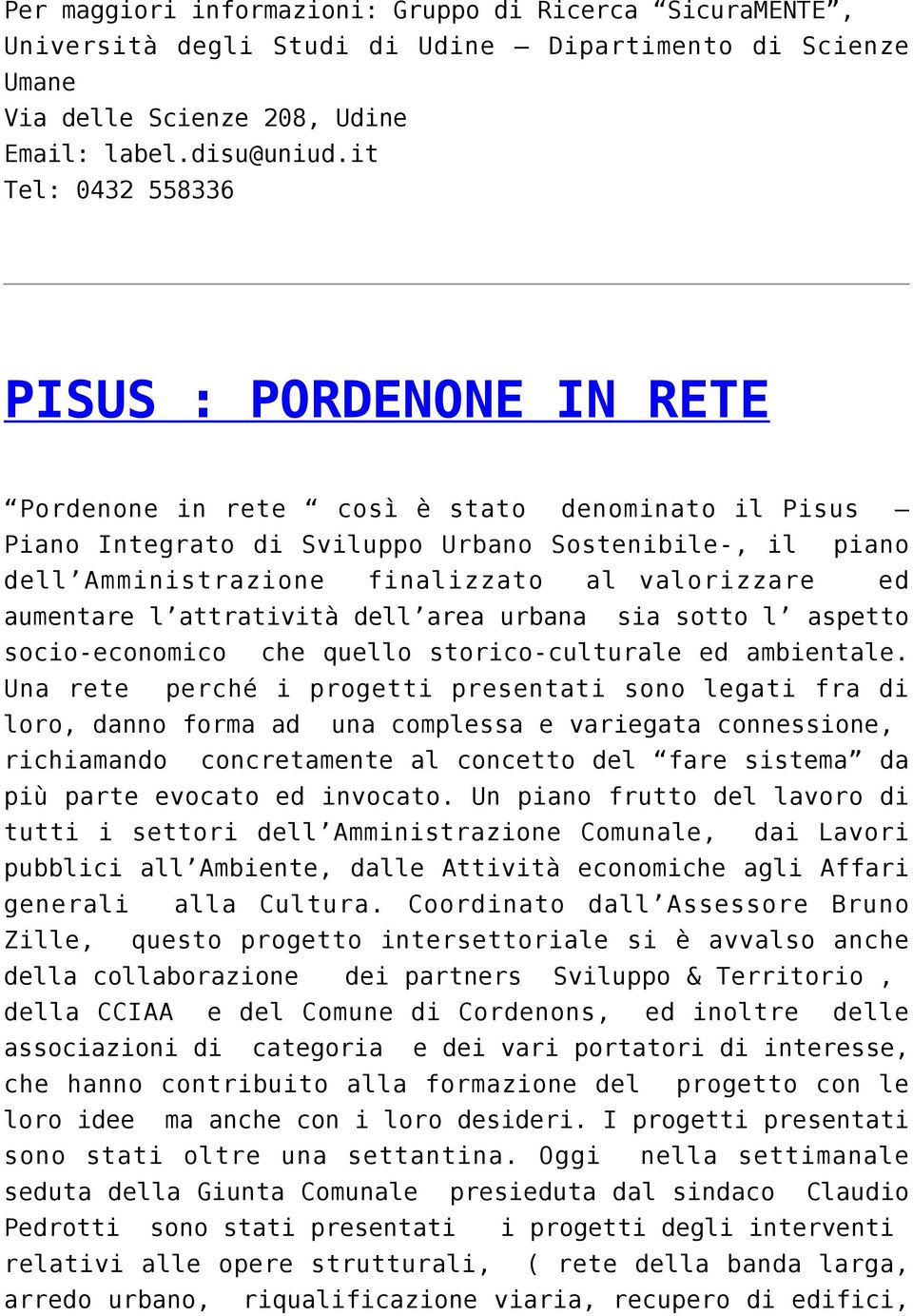 valorizzare ed aumentare l attratività dell area urbana sia sotto l aspetto socio-economico che quello storico-culturale ed ambientale.