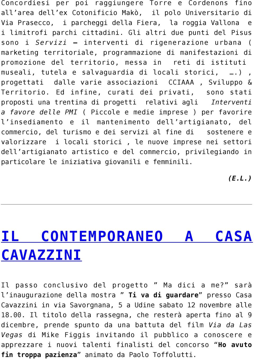 Gli altri due punti del Pisus sono i Servizi interventi di rigenerazione urbana ( marketing territoriale, programmazione di manifestazioni di promozione del territorio, messa in reti di istituti