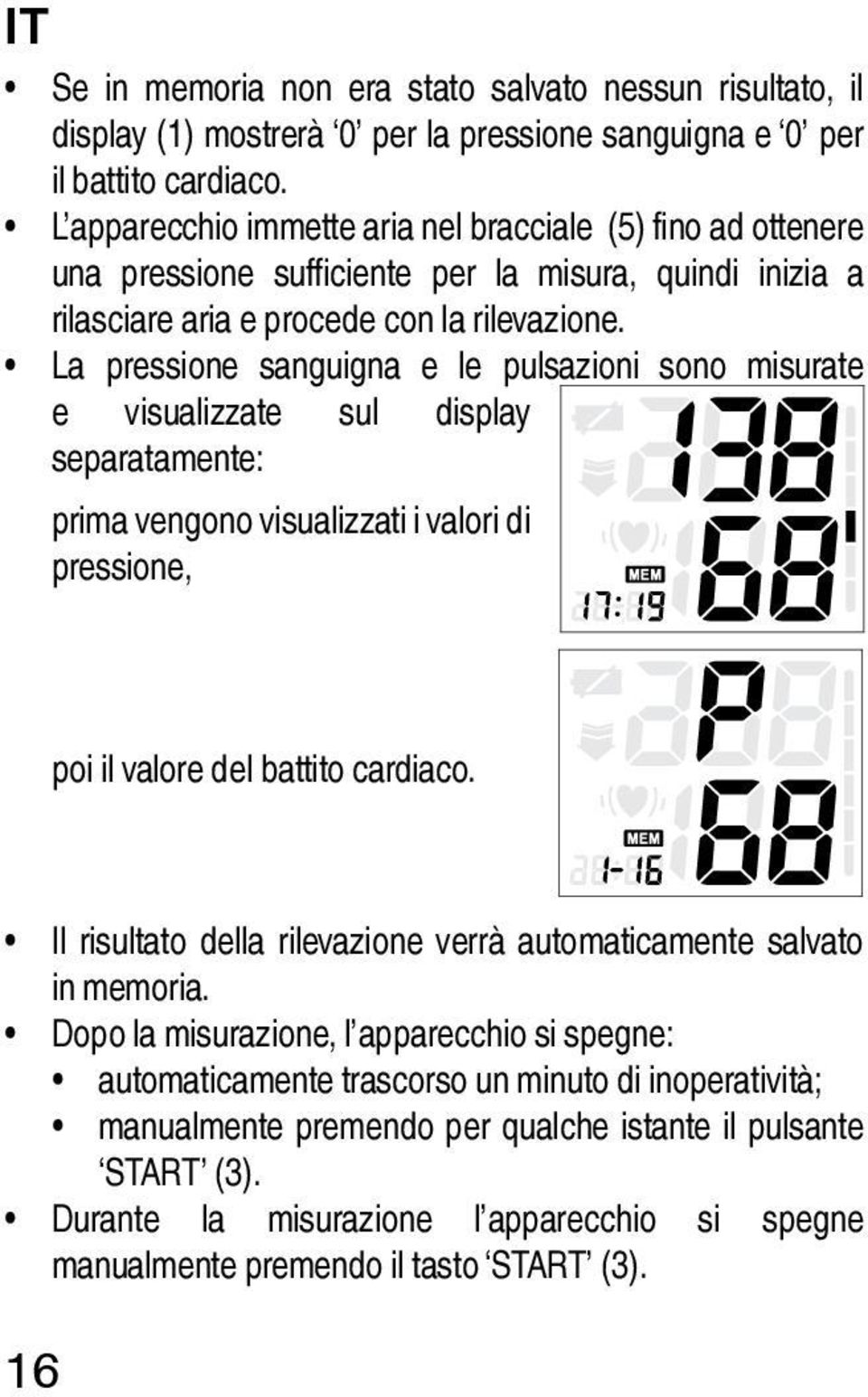 La pressione sanguigna e le pulsazioni sono misurate e visualizzate sul display separatamente: prima vengono visualizzati i valori di pressione, poi il valore del battito cardiaco.