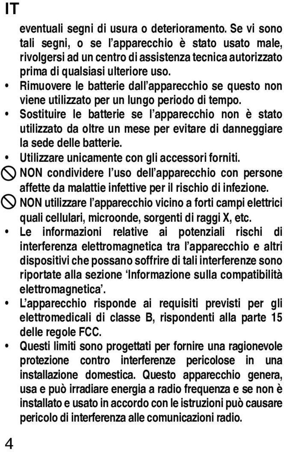 Sostituire le batterie se l apparecchio non è stato utilizzato da oltre un mese per evitare di danneggiare la sede delle batterie. Utilizzare unicamente con gli accessori forniti.