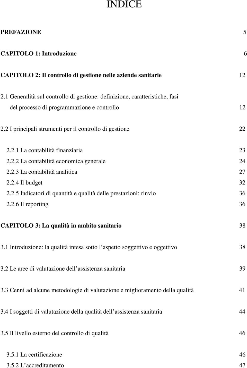 2.2 La contabilità economica generale 24 2.2.3 La contabilità analitica 27 2.2.4 Il budget 32 2.2.5 Indicatori di quantità e qualità delle prestazioni: rinvio 36 2.2.6 Il reporting 36 CAPITOLO 3: La qualità in ambito sanitario 38 3.