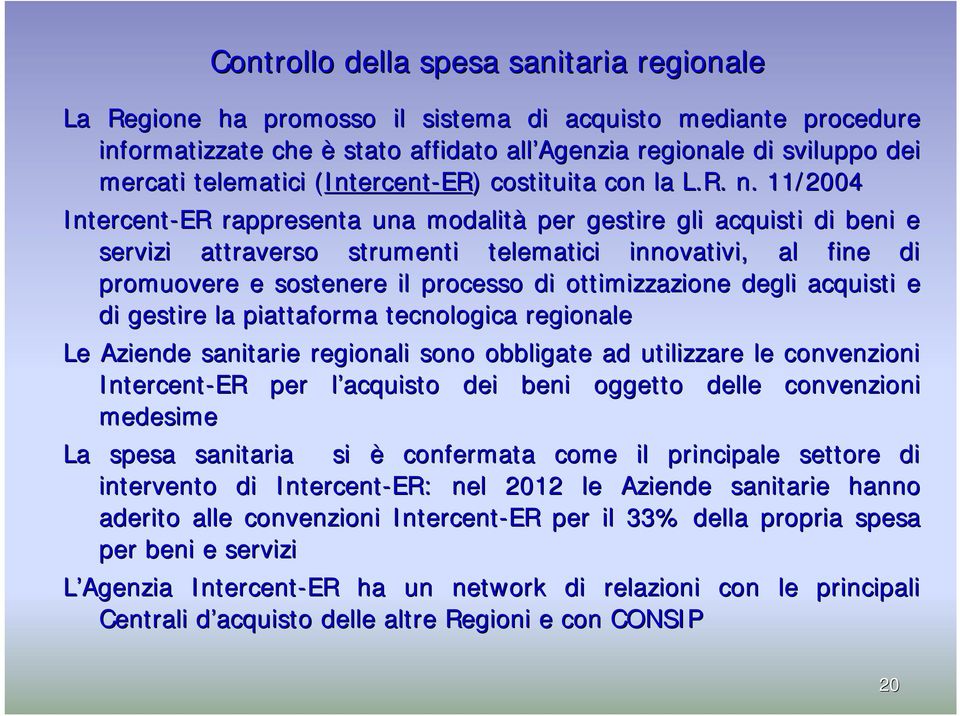 11/2004 Intercent-ER rappresenta una modalità per gestire gli acquisti di beni e servizi attraverso strumenti telematici innovativi, al fine di promuovere e sostenere il processo di ottimizzazione