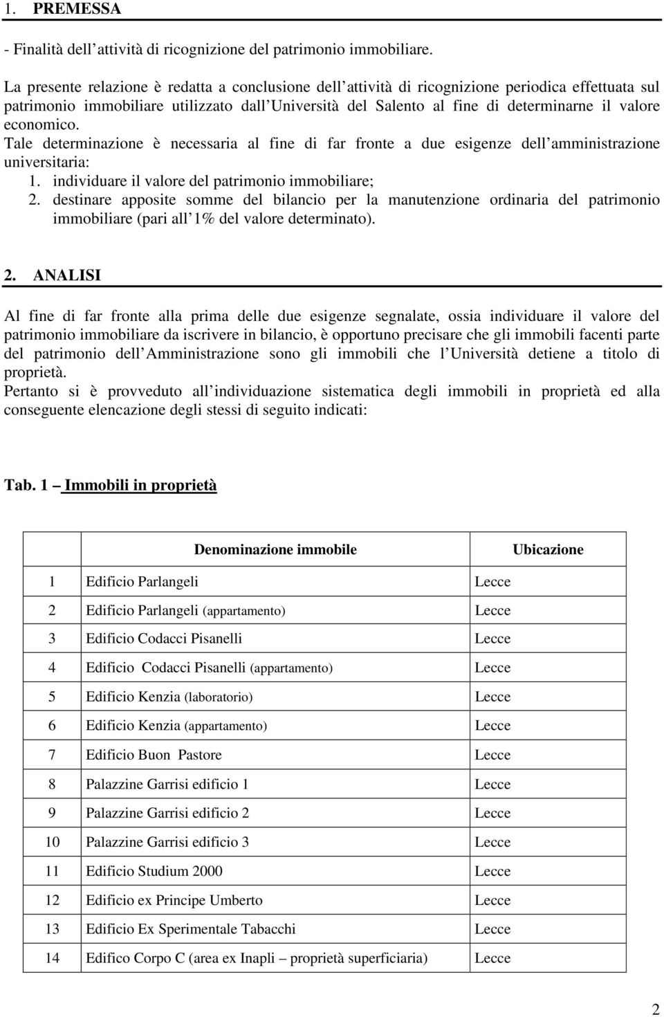 economico. Tale determinazione è necessaria al fine di far fronte a due esigenze dell amministrazione universitaria: 1. individuare il valore del patrimonio immobiliare; 2.