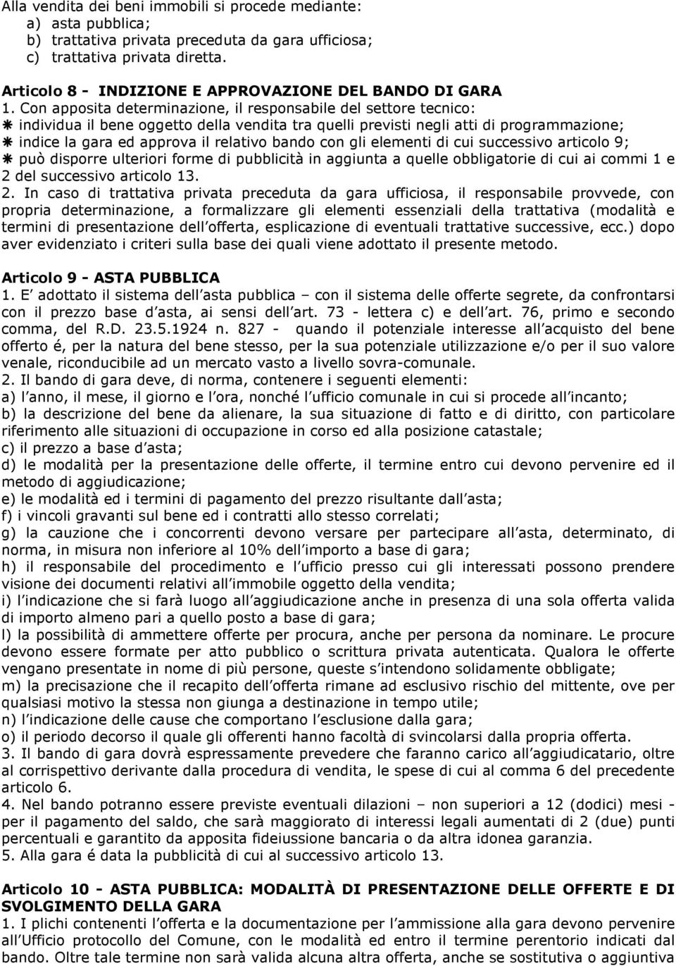 Con apposita determinazione, il responsabile del settore tecnico: individua il bene oggetto della vendita tra quelli previsti negli atti di programmazione; indice la gara ed approva il relativo bando