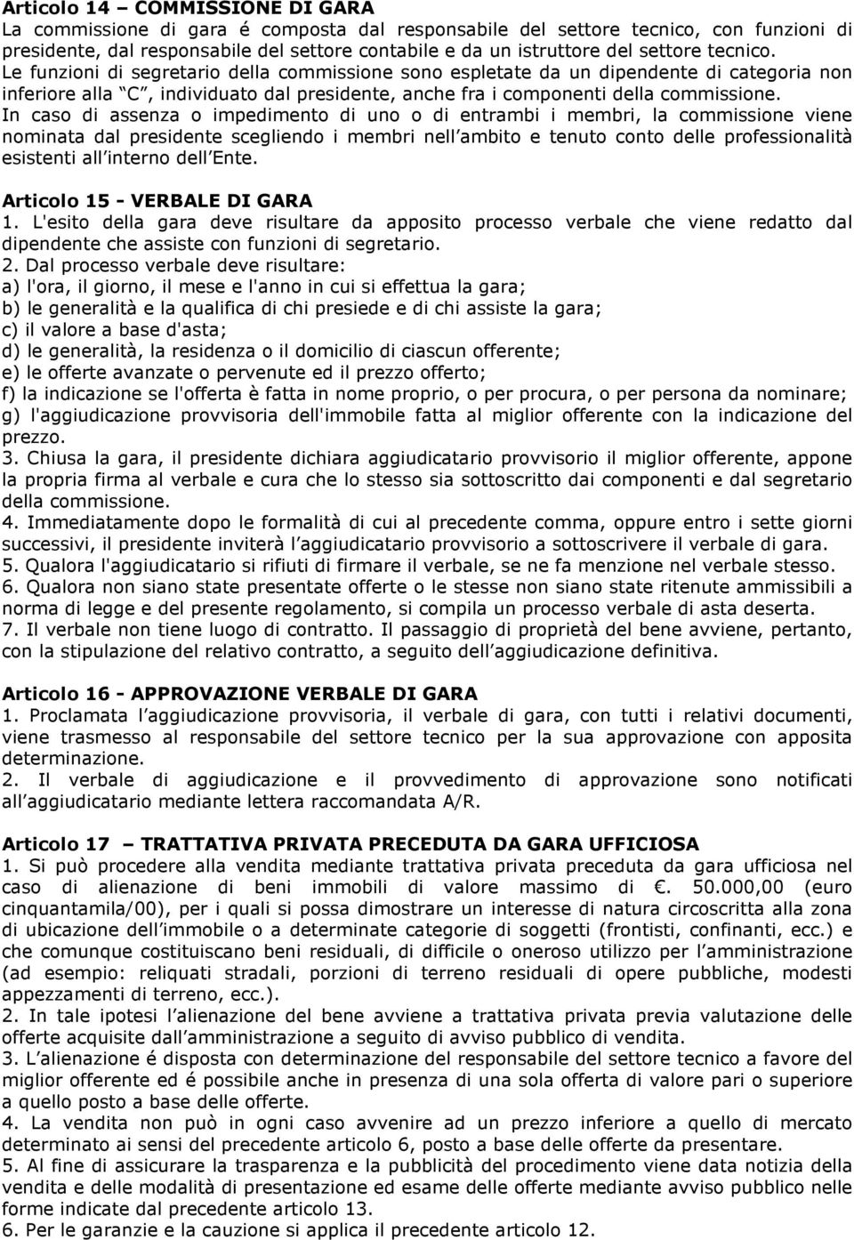 In caso di assenza o impedimento di uno o di entrambi i membri, la commissione viene nominata dal presidente scegliendo i membri nell ambito e tenuto conto delle professionalità esistenti all interno