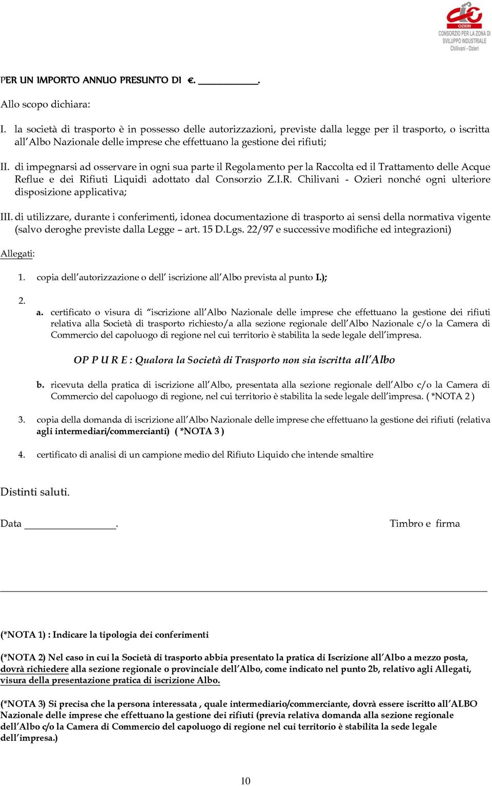 di impegnarsi ad osservare in ogni sua parte il Regolamento per la Raccolta ed il Trattamento delle Acque Reflue e dei Rifiuti Liquidi adottato dal Consorzio Z.I.R. Chilivani - Ozieri nonché ogni ulteriore disposizione applicativa; III.