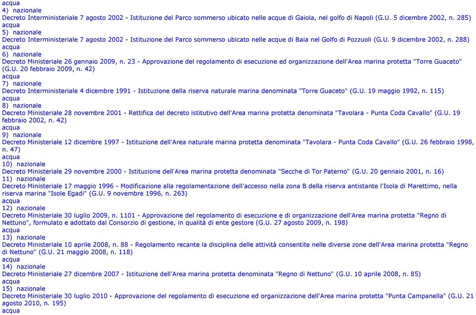 288) 6) nazionale Decreto Ministeriale 26 gennaio 2009, n. 23 - Approvazione del regolamento di esecuzione ed organizzazione dell'area marina protetta "Torre Guaceto" (G.U. 20 febbraio 2009, n.