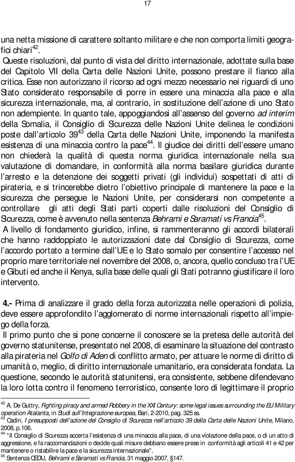 Esse non autorizzano il ricorso ad ogni mezzo necessario nei riguardi di uno Stato considerato responsabile di porre in essere una minaccia alla pace e alla sicurezza internazionale, ma, al