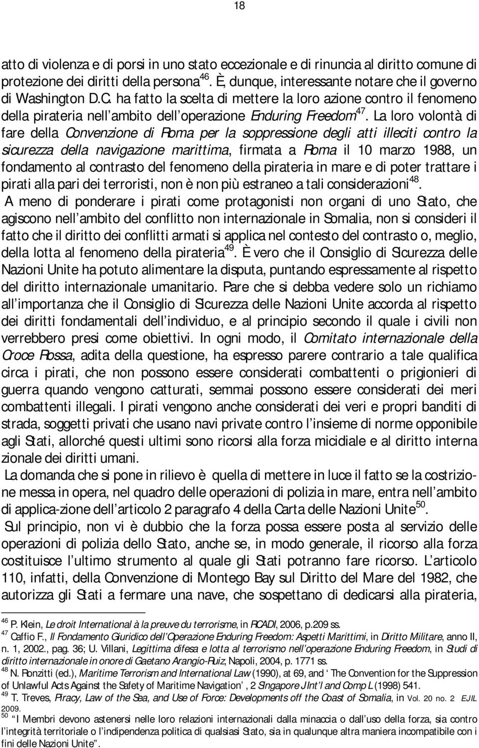 La loro volontà di fare della Convenzione di Roma per la soppressione degli atti illeciti contro la sicurezza della navigazione marittima, firmata a Roma il 10 marzo 1988, un fondamento al contrasto