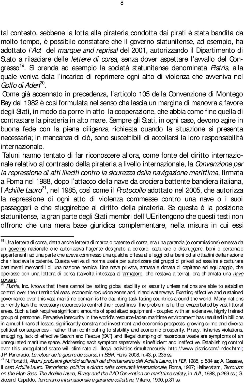 Si prenda ad esempio la società statunitense denominata Pistris, alla quale veniva data l incarico di reprimere ogni atto di violenza che avveniva nel Golfo di Aden 20.