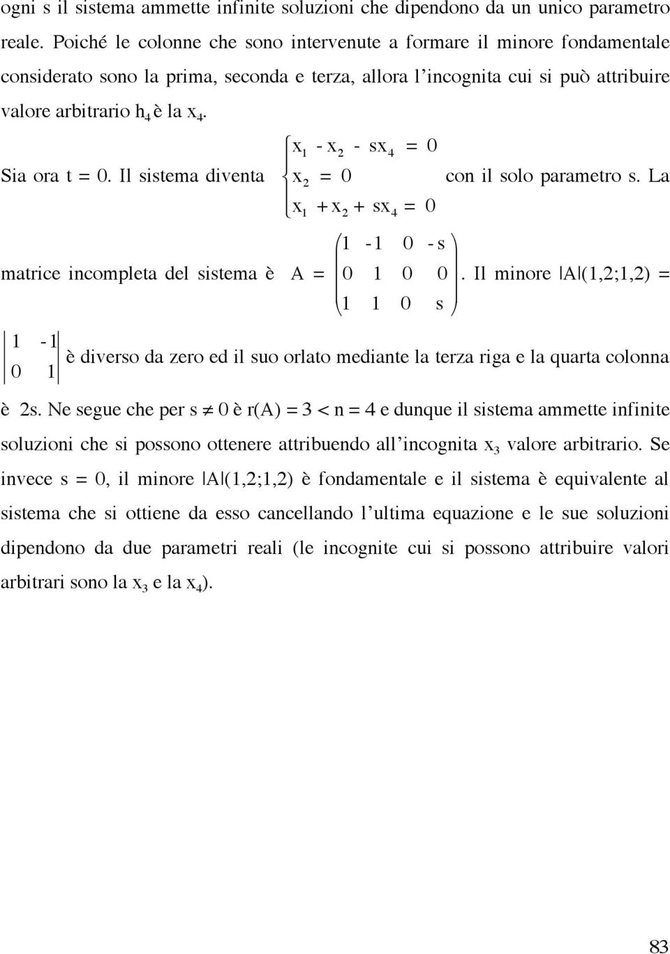 " x 1 - x 2 - sx 4 = 0 Sia ora t = 0. Il sistema diventa # x 2 = 0 con il solo parametro s. La % x 1 + x 2 + sx 4 = 0 matrice incompleta del sistema è A = " 1-1 0 - s % ' 0 1 0 0.