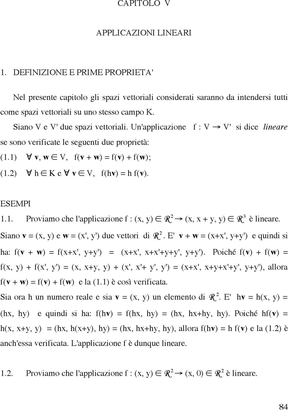 ESEMPI 1.1. Proviamo che l'applicazione f : (x, y) R 2 (x, x + y, y) R 3 è lineare. Siano v = (x, y) e w = (x', y') due vettori di R 2.