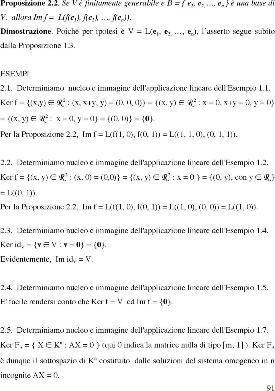 Per la Proposizione 2.2, Im f = L(f(1, 0), f(0, 1)) = L((1, 1, 0), (0, 1, 1)). 2.2. Determiniamo nucleo e immagine dell'applicazione lineare dell'esempio 1.2. Ker f = {(x, y) R 2 : (x, 0) = (0,0)} = {(x, y) R 2 : x = 0 } = {(0, y), con y R } = L((0, 1)).