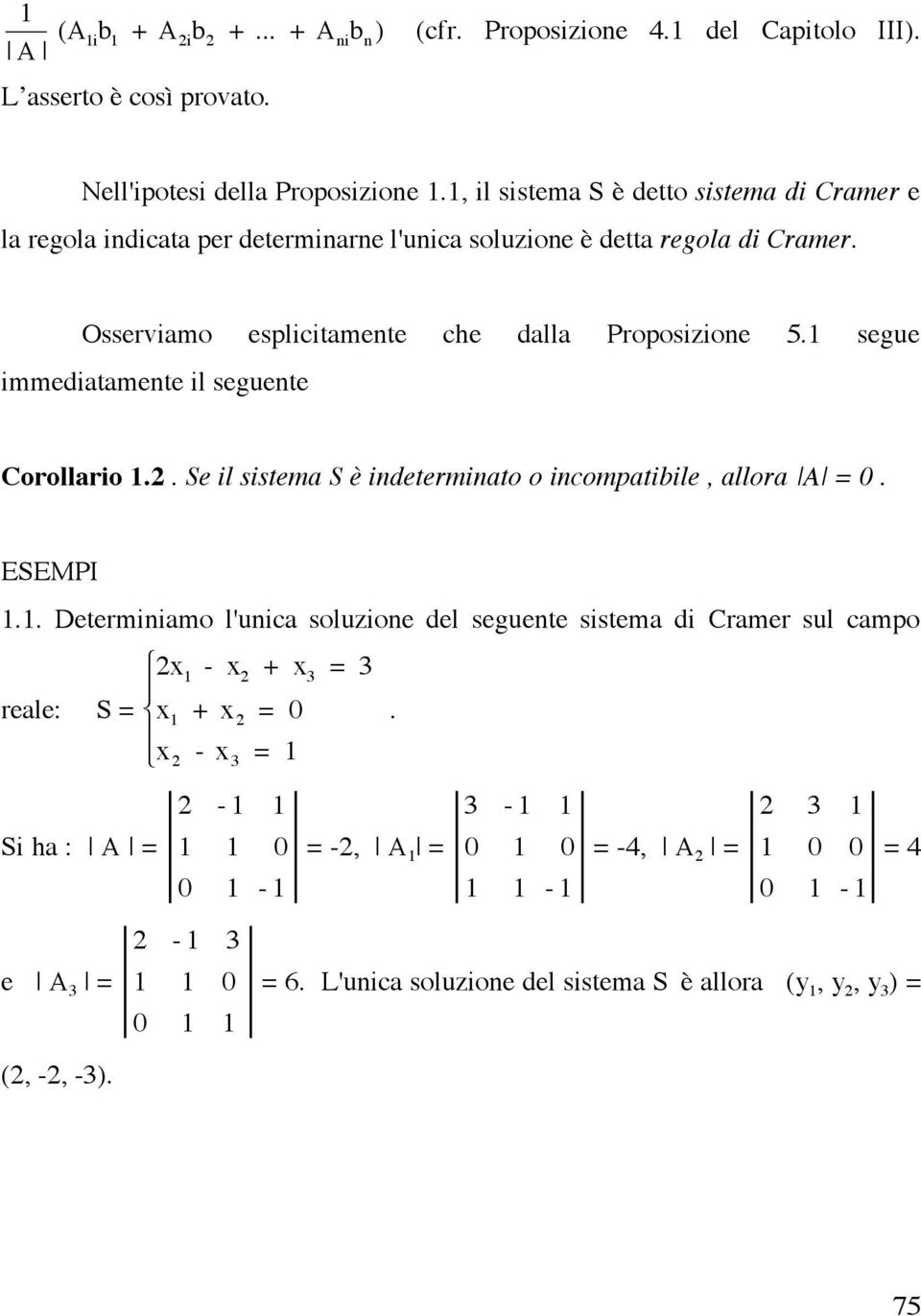 1 segue immediatamente il seguente Corollario 1.2. Se il sistema S è indeterminato o incompatibile, allora A = 0. ESEMPI 1.1. Determiniamo l'unica soluzione del seguente sistema di Cramer sul campo 2x 1 - x 2 + x 3 = 3 # reale: S = " x 1 + x 2 = 0.