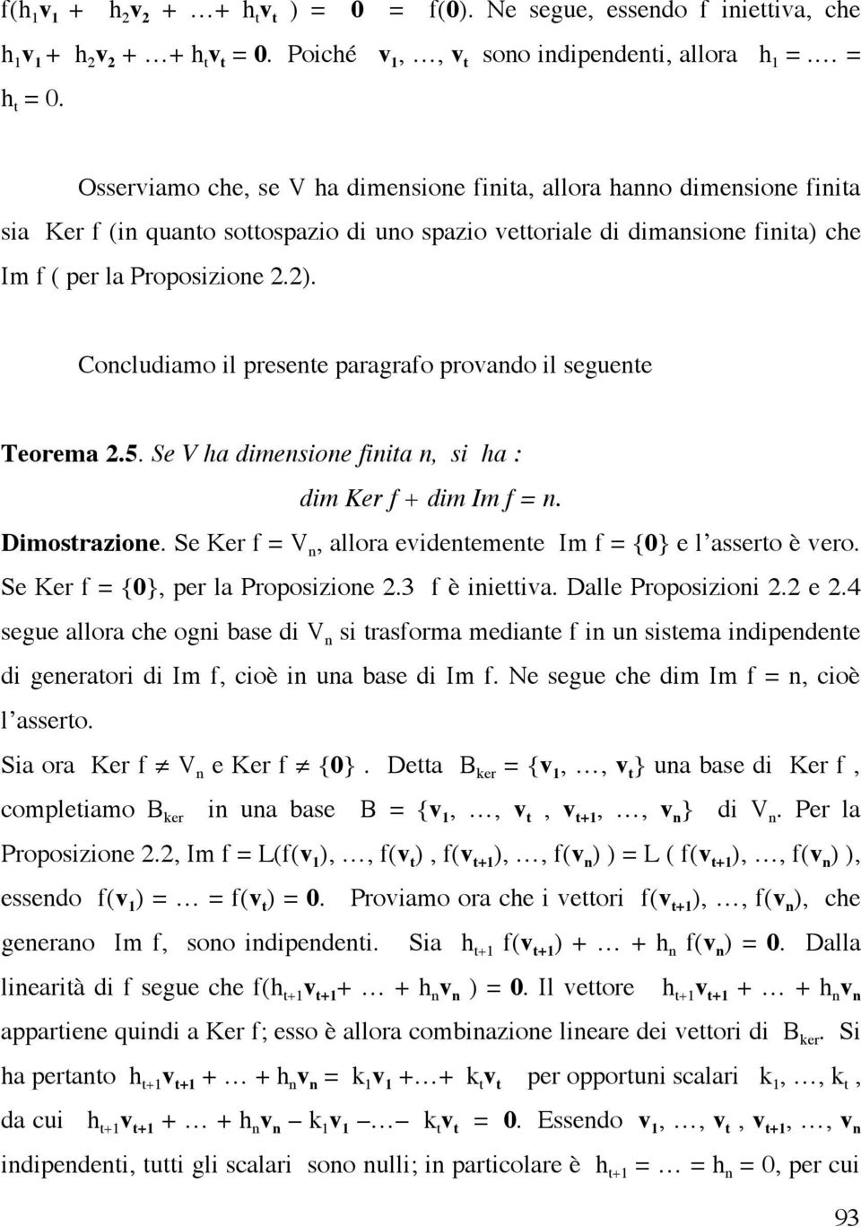 Concludiamo il presente paragrafo provando il seguente Teorema 2.5. Se V ha dimensione finita n, si ha : dim Ker f + dim Im f = n. Dimostrazione.