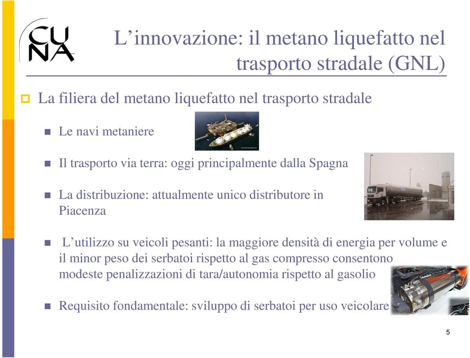 Italia: L utilizzo su veicoli pesanti: la maggiore densità di energia per volume e il minor peso dei serbatoi rispetto al gas